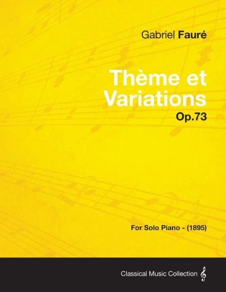 Theme et Variations Op.73 - for Solo Piano (1895) - Gabriel Faur - Książki - Case Press - 9781447475385 - 9 stycznia 2013