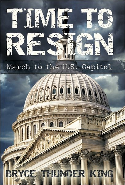 Cover for Bryce Thunder King · Time to Resign: March to the U. S. Capitol (Paperback Book) (2010)