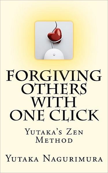 Cover for Yutaka Nagurimura · Forgiving Others with One Click: Yutaka's Zen Method (Pocketbok) (2011)