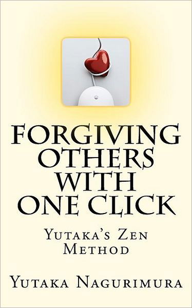 Cover for Yutaka Nagurimura · Forgiving Others with One Click: Yutaka's Zen Method (Pocketbok) (2011)