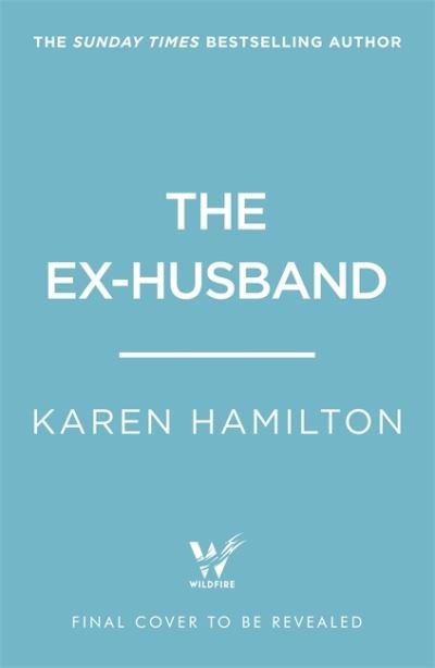The Ex-Husband: The perfect thriller to escape with this year - Karen Hamilton - Bøger - Headline Publishing Group - 9781472279385 - August 19, 2021