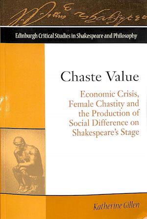 Cover for Katherine Gillen · Chaste Value: Economic Crisis, Female Chastity and the Production of Social Difference on Shakespeare's Stage - Edinburgh Critical Studies in Shakespeare and Philosophy (Paperback Book) (2019)