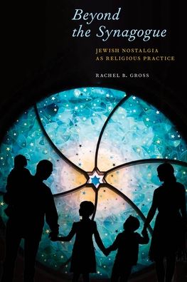 Cover for Rachel B. Gross · Beyond the Synagogue: Jewish Nostalgia as Religious Practice - North American Religions (Hardcover Book) (2021)