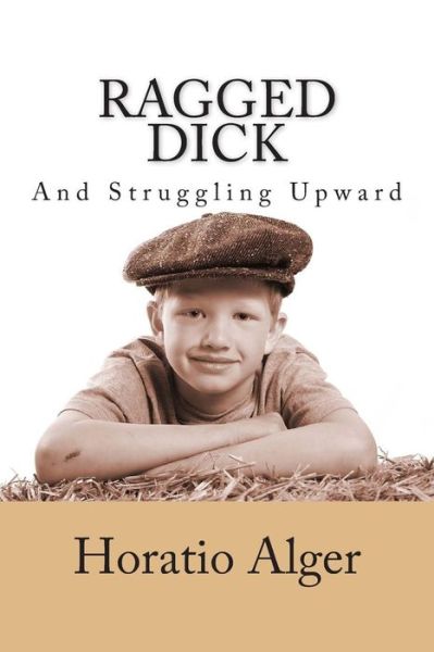 Cover for Alger, Horatio, Jr · Ragged Dick and Struggling Upward (Paperback Book) (2012)