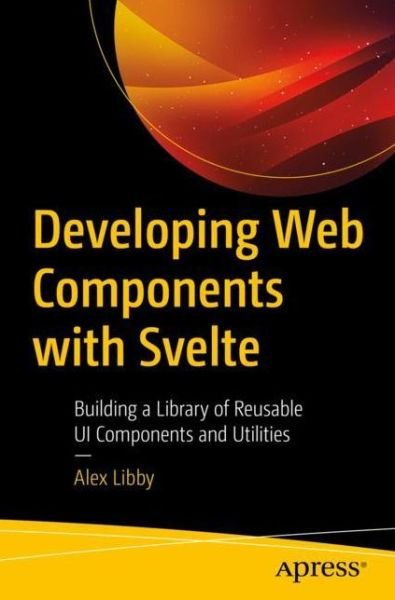 Cover for Alex Libby · Developing Web Components with Svelte: Building a Library of Reusable UI Components (Paperback Book) [1st edition] (2023)