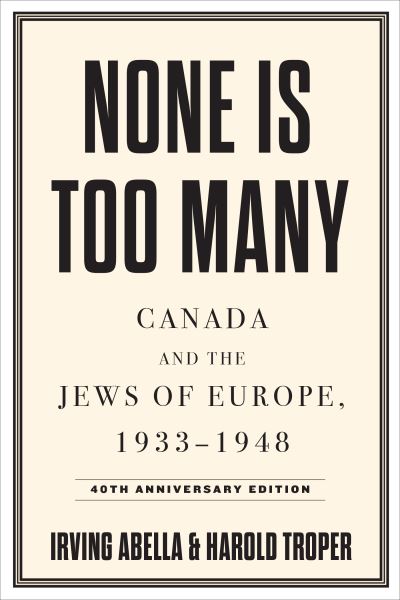 None Is Too Many: Canada and the Jews of Europe, 1933-1948 - Irving Abella - Books - University of Toronto Press - 9781487554385 - September 19, 2023