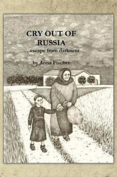 Anna Fischer · Cry out of Russia: .....escape from Darkness (Paperback Bog) (2015)