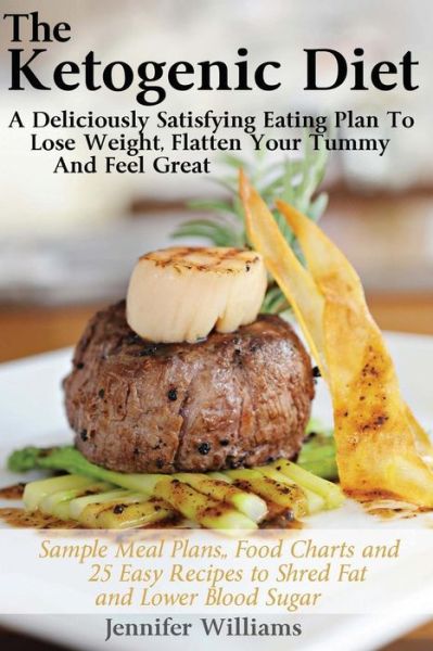 The Ketogenic Diet: a Deliciously Satisfying Eating Plan to Lose Weight, Flatten Your Belly and Feel Great - Jennifer Williams - Książki - Createspace - 9781490932385 - 10 lipca 2013