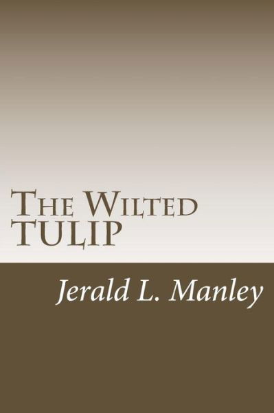 Cover for Jerald L Manley · The Wilted Tulip: a Critique of Calvinism (Paperback Bog) (2013)