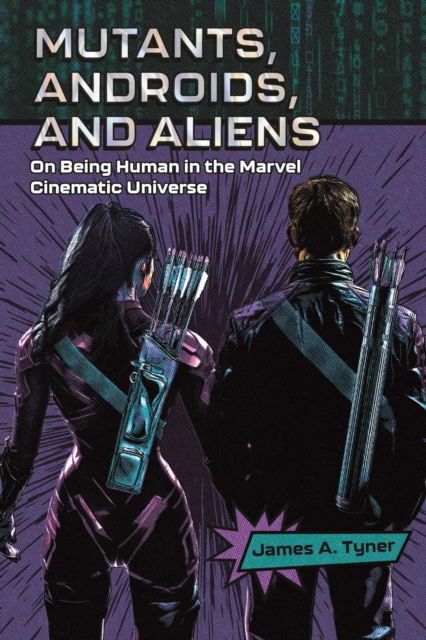 Cover for James A. Tyner · Mutants, Androids, and Aliens: On Being Human in the Marvel Cinematic Universe (Hardcover Book) (2025)