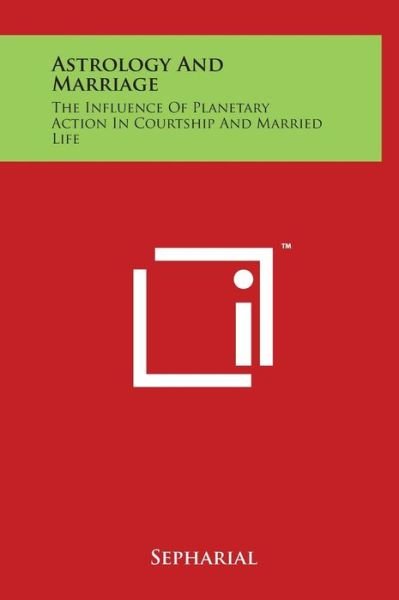 Cover for Sepharial · Astrology and Marriage: the Influence of Planetary Action in Courtship and Married Life (Inbunden Bok) (2014)
