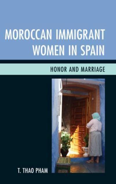 Cover for Pham, T. Thao, Ph.D · Moroccan Immigrant Women in Spain: Honor and Marriage (Paperback Book) (2017)