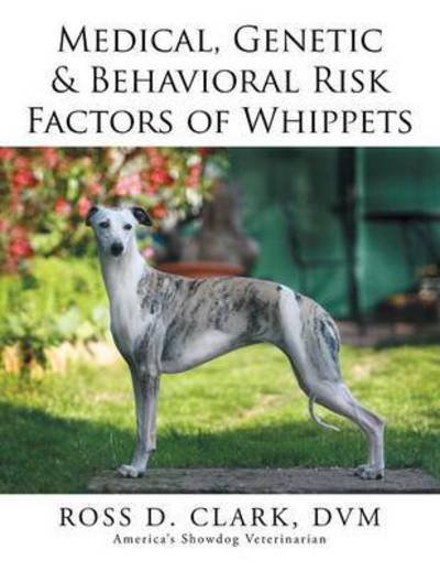 Cover for Dvm Ross D Clark · Medical, Genetic &amp; Behavioral Risk Factors of Whippets (Paperback Book) (2015)