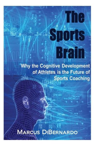 Cover for Marcus Dibernardo · The Sports Brain: Why the Cognitive Development of Athletes is the Future of Sports Coaching (Paperback Book) (2014)