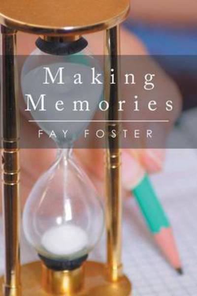 Making Memories - Fay Foster - Books - Xlibris Corporation - 9781503582385 - August 18, 2015