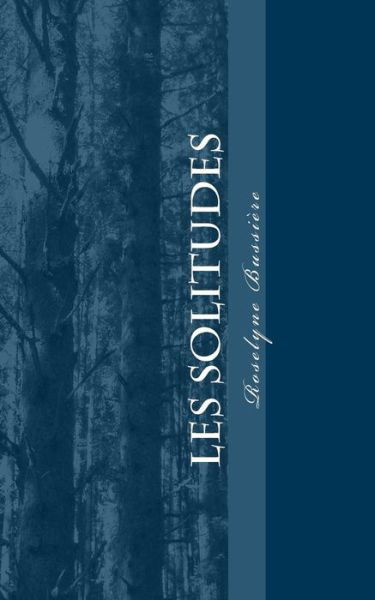 Les Solitudes - Mme Roselyne Bussiere - Books - Createspace - 9781511527385 - March 30, 2015