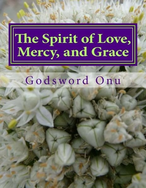Cover for Apst Godsword Godswill Onu · The Spirit of Love, Mercy, and Grace: the Attitude of Love, Mercy, and Grace (Paperback Bog) (2015)