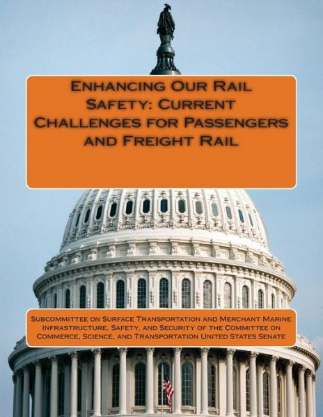 Enhancing Our Rail Safety: Current Challenges for Passengers and Freight Rail - Subcommittee on Surface Transportation a - Books - Createspace - 9781512166385 - May 13, 2015