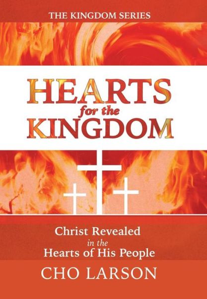 Cover for Cho Larson · Hearts for the Kingdom: Christ Revealed in the Hearts of His People (Hardcover Book) (2015)