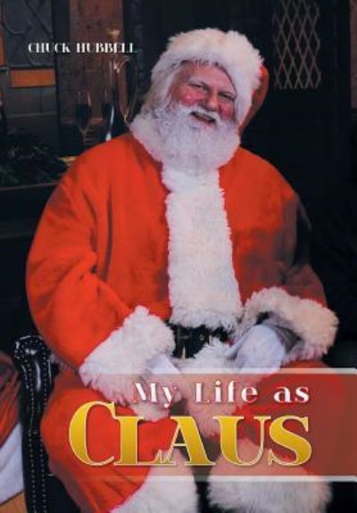 Cover for Chuck Hubbell · My Life as Claus (Hardcover Book) (2015)