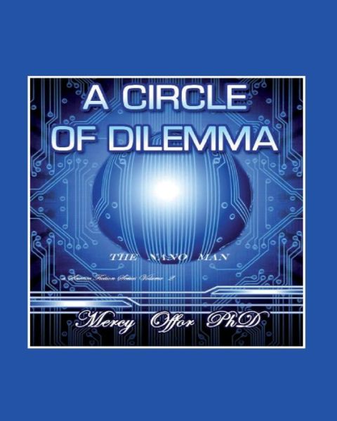 Dr Mercy Ngozi Offor · A Circle of Dilemma: the Nano Man (Paperback Book) (2015)