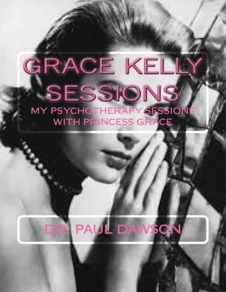 Grace Kelly Sessions: My Psychotherapy Sessions with Princess Grace - Dr Paul Dawson - Bøger - Createspace - 9781517327385 - 13. september 2015