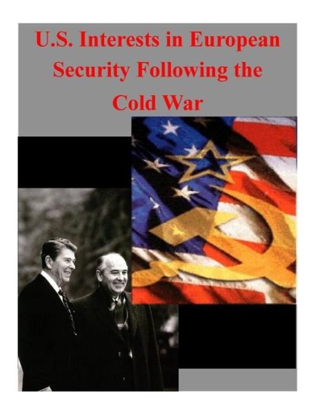 U.S. Interests in European Security Following the Cold War - Naval Postgraduate School - Books - Createspace Independent Publishing Platf - 9781519761385 - December 9, 2015