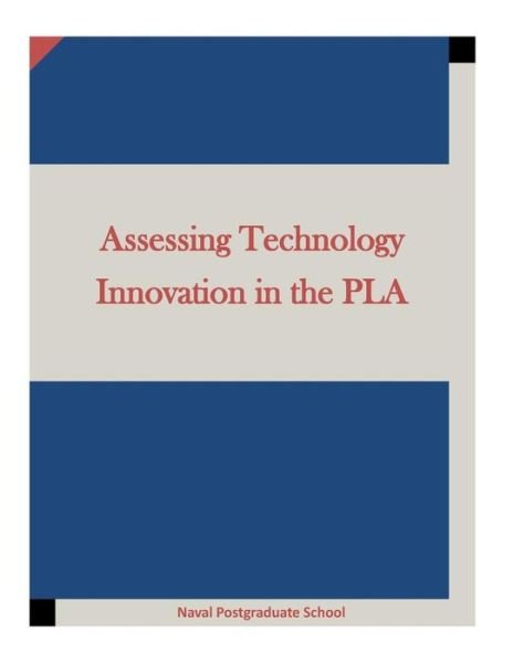 Cover for Naval Postgraduate School · Assessing Technology Innovation in the PLA (Paperback Bog) (2015)
