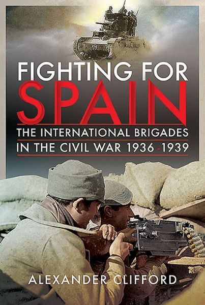 Cover for Alexander Clifford · Fighting for Spain: The International Brigades in the Civil War, 1936-1939 (Hardcover Book) (2020)