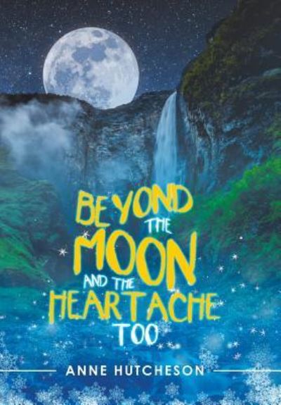 Cover for Anne Hutcheson · Beyond the Moon and the Heartache Too (Hardcover Book) (2018)