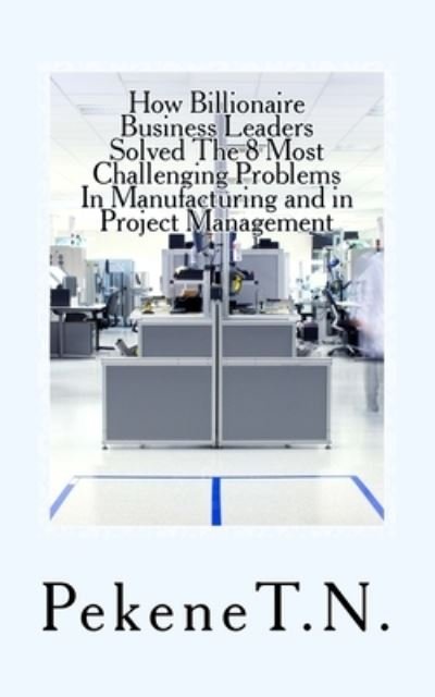 Cover for Pekenet N · How Billionaire Business Leaders Solved The 8 Most Challenging Problems In Manuf (Paperback Book) (2016)