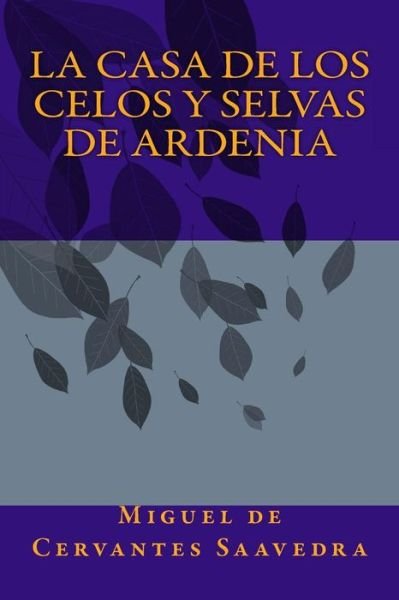 Cover for Miguel de Cervantes Saavedra · La Casa de los Celos y Selvas de Ardenia (Pocketbok) (2016)