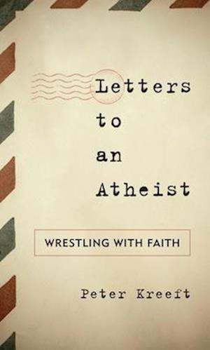 Letters to an Atheist: Wrestling with Faith - Peter Kreeft - Bøger - Rowman & Littlefield - 9781538188385 - 16. september 2024