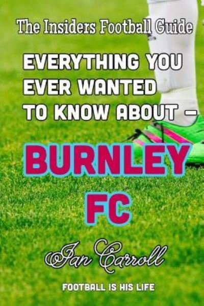 Cover for Ian Carroll · Everything You Ever Wanted to Know About - Burnley FC (Paperback Book) (2016)