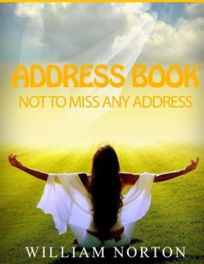 Address Book "not to miss any address" - William Norton - Książki - Createspace Independent Publishing Platf - 9781540464385 - 16 listopada 2016