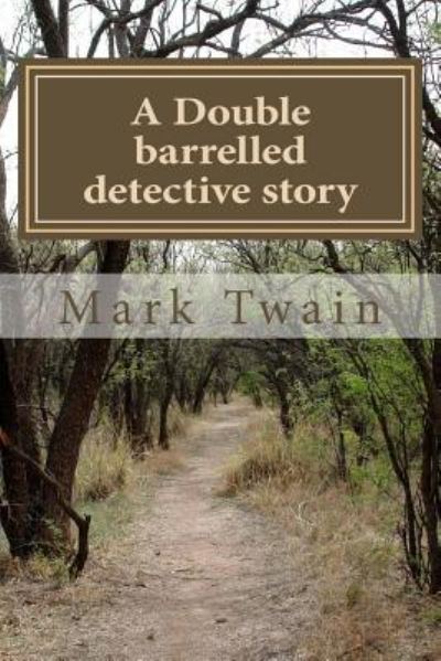 A Double Barrelled Detective Story - Mark Twain - Books - Createspace Independent Publishing Platf - 9781540844385 - December 5, 2016