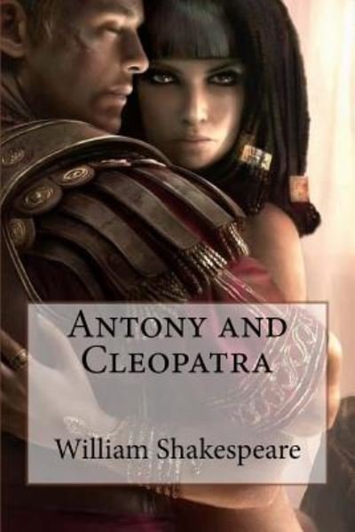 Antony and Cleopatra William Shakespeare - William Shakespeare - Livres - Createspace Independent Publishing Platf - 9781541384385 - 31 décembre 2016