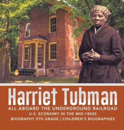 Cover for Dissected Lives · Harriet Tubman All Aboard the Underground Railroad U.S. Economy in the mid-1800s Biography 5th Grade Children's Biographies (Hardcover Book) (2019)