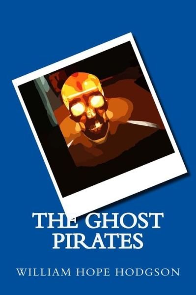 The Ghost Pirates - William Hope Hodgson - Bøger - Createspace Independent Publishing Platf - 9781542853385 - 31. januar 2017