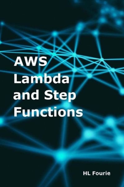 Aws Lambda and Step Functions - Hl Fourie - Boeken - Createspace Independent Publishing Platf - 9781544284385 - 1 mei 2017