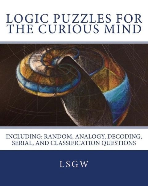 Logic Puzzles for the Curious Mind : including - Lsgw - Livros - CreateSpace Independent Publishing Platf - 9781548059385 - 18 de junho de 2017