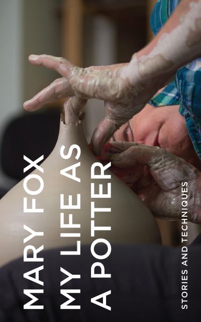 My Life as a Potter: Stories and Techniques - Mary Fox - Books - Harbour Publishing - 9781550179385 - March 25, 2021