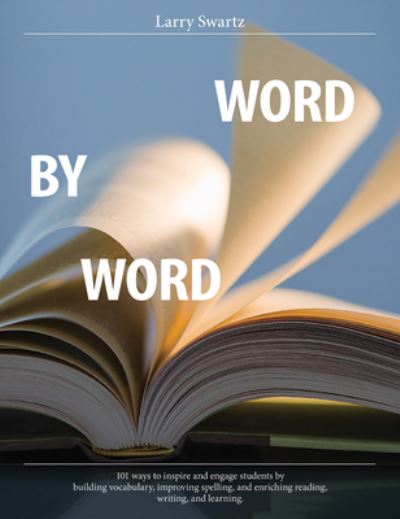 Cover for Larry Swartz · Word by Word: 101 ways to inspire and engage students by building vocabulary, improving spelling, and enriching reading, writing, and learning (Paperback Book) (2019)