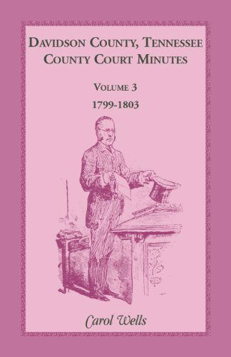 Cover for Carol Wells · Davidson County, Tennessee, County Court Minutes, Volume 3, 1799-1803 (Taschenbuch) (2013)