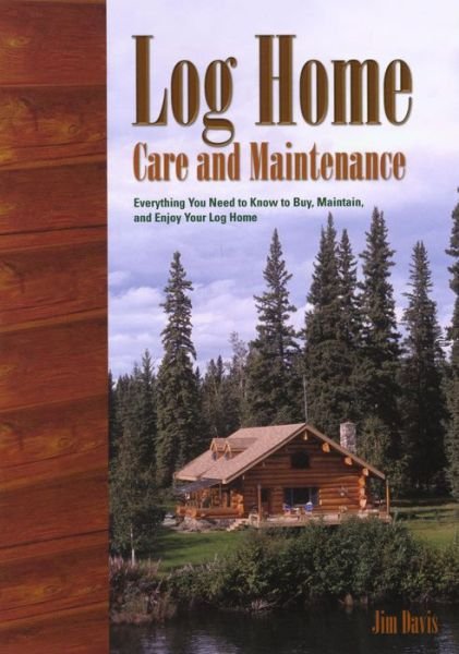 Cover for Jim Davis · Log Home Care and Maintenance: Everything You Need to Know to Buy, Maintain, and Enjoy Your Log Home (DIV) (2004)
