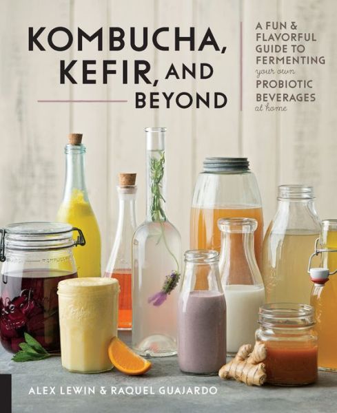 Cover for Alex Lewin · Kombucha, Kefir, and Beyond: A Fun and Flavorful Guide to Fermenting Your Own Probiotic Beverages at Home (Hardcover Book) (2017)