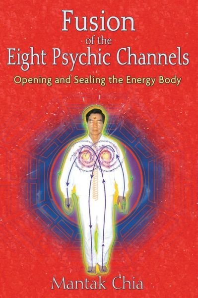 Fusion of the Eight Psychic Channels: Opening and Sealing the Energy Body - Mantak Chia - Boeken - Inner Traditions Bear and Company - 9781594771385 - 15 januari 2009
