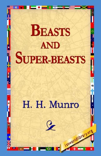 Beasts and Super-Beasts - H. H. Munro - Kirjat - AuthorHouse - 9781595406385 - keskiviikko 1. joulukuuta 2004