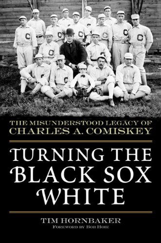 Cover for Tim Hornbaker · Turning the Black Sox White: The Misunderstood Legacy of Charles A. Comiskey (Hardcover Book) (2014)