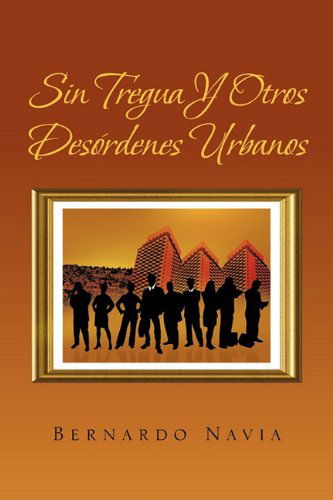 Cover for Bernardo Navia · Sin Tregua Y Otros Desordenes Urbanos (Paperback Book) [Spanish edition] (2010)